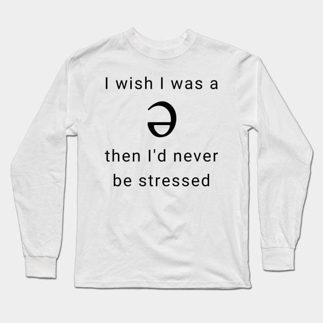 I wish I was a Schwa, Then I'd Never be Stressed Long Sleeve T-Shirt by CorrieMick